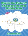 Image for What is the Picture? A Connect the Dots Activity Book