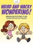 Image for Weird and Wacky Wondering! Brain Boosting Fun Super Kids Activity Book