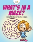 Image for What&#39;s in a Maze? Kids Maze Activity Book