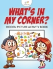 Image for What&#39;s in My Corner? Hidden Picture Activity Book