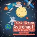 Image for Think like an Astronaut! How Do Rockets Work? - Science for Kids - Children&#39;s Astronomy &amp; Space Books