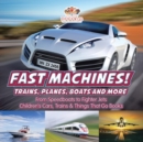Image for Fast Machines! Trains, Planes, Boats and More : From Speedboats to Fighter Jets - Children&#39;s Cars, Trains &amp; Things That Go Books