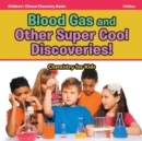 Image for Blood Gas and Other Super Cool Discoveries! Chemistry for Kids - Children&#39;s Clinical Chemistry Books