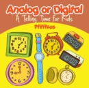 Image for Analog or Digital- A Telling Time Book for Kids