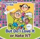 Image for But Do I Love It or Hate It? Opposites Book for Kids