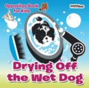 Image for Drying Off the Wet Dog Opposites Book for Kids