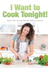 Image for I Want to Cook Tonight! Keep Track of Your Recipes Blank Cookbook