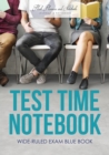 Image for Test Time Notebook : Wide-Ruled Exam Blue Book