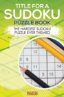 Image for Title for a Sudoku Puzzle Book - The Hardest Sudoku Puzzle Ever Themed