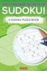 Image for Uncover Deep Secrets Of Sudoku! A Sudoku Puzzle Book