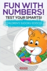Image for Fun with Numbers! Test Your Smarts! Children&#39;s Sudoku Edition
