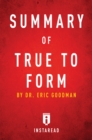 Image for Summary of True to Form: by Eric Goodman Includes Analysis