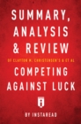 Image for Summary, Analysis and Review of Clayton M. Christensen&#39;s and et al Competing Against Luck by Instaread