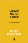 Image for Summary, Analysis &amp; Review of Gary Taubes&#39;s The Case Against Sugar by Instaread