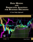 Image for Data Mining and Predictive Analytics for Business Decisions : A Case Study Approach