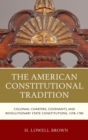 Image for The American constitutional tradition: colonial charters, covenants, and revolutionary state constitutions, 1578-1780