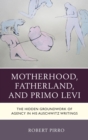 Image for Motherhood, fatherland, and Primo Levi: the hidden groundwork of agency in his Auschwitz writings