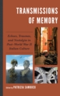 Image for Transmissions of memory: echoes, traumas, and nostalgia in post-World War II Italian culture