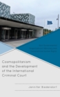 Image for Cosmopolitanism and the development of the international criminal court  : non-governmental organizations&#39; advocacy and transnational human rights