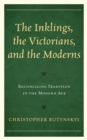 Image for The Inklings, the Victorians, and the Moderns: reconciling tradition in the modern age