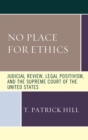 Image for No Place for Ethics: Judicial Review, Legal Positivism, and the Supreme Court of the United States