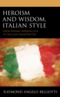 Image for Heroism and wisdom, Italian style  : from Roman imperialists to Sicilian magistrates