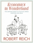 Image for Economics in wonderland  : Robert Reich&#39;s cartoon guide to a political world gone mad and mean