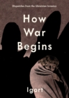 Image for How War Begins : Dispatches from the Ukrainian Invasion