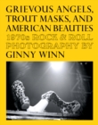 Image for Grievous Angels, Trout Masks, And American Beauties : 1970s Rock &amp; Roll Photography Of Ginny Winn