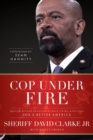 Image for Cop Under Fire: Moving Beyond Hashtags of Race, Crime, &amp; Politics for a Better America