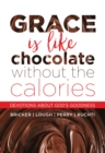 Image for Grace is like chocolate without the calories: devotions about God&#39;s goodness
