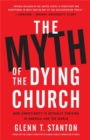 Image for The myth of the dying church  : how Christianity is actually thriving in America and the world