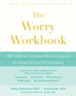 Image for The worry workbook  : CBT skills to overcome worry and anxiety by facing the fear of uncertainty