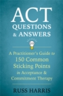 Image for ACT questions and answers  : a practitioner&#39;s guide to 150 common sticking points in acceptance and commitment therapy