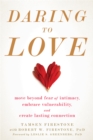 Image for Daring to love  : move beyond fear of intimacy, embrace vulnerability, and create lasting connection