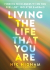 Image for Living the life that you are: finding wholeness when you feel lost, isolated, and afraid