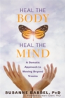 Image for Heal the body, heal the mind  : a somatic approach to moving beyond trauma
