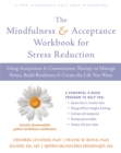 Image for The mindfulness and acceptance workbook for stress reduction  : using acceptance and commitment therapy to manage stress, build resilience, and create the life you want