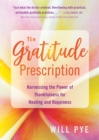 Image for The gratitude prescription: harnessing the power of thankfulness for healing and happiness