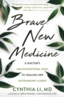 Image for Brave new medicine  : a doctor&#39;s unconventional path to healing her autoimmune illness