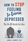 Image for How to stop feeling so damn depressed  : the no BS guide for men