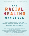 Image for The racial healing handbook  : practical activities to help you challenge privilege, confront systemic racism, and engage in collective healing
