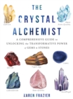 Image for The crystal alchemist  : a comprehensive guide to unlocking the transformative power of gems and stones