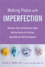 Image for Making peace with imperfection  : discover your perfectionism type, end the cycle of criticism, and embrace self-acceptance