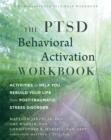 Image for The PTSD behavioral activation workbook  : activities to help you rebuild your life from post-traumatic stress disorder