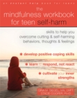 Image for The Mindfulness Workbook for Teen Self-Harm : Skills to Help You Overcome Cutting and Self-Harming Behaviors, Thoughts, and Feelings