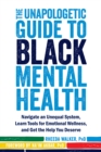 Image for The Unapologetic Guide to Black Mental Health: Navigate an Unequal System, Learn Tools for Emotional Wellness, and Get the Help You Deserve