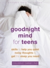 Image for Goodnight mind for teens  : skills to help you quiet noisy thoughts and get the sleep you need