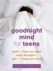 Image for Goodnight mind for teens: skills to help you quiet noisy thoughts and get the sleep you need