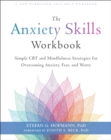 Image for The anxiety skills workbook  : simple CBT and mindfulness strategies for overcoming anxiety, fear, and worry